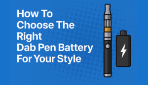 Stylish dab pen battery in use, illustrating how to choose the right option for personalized vaping performance