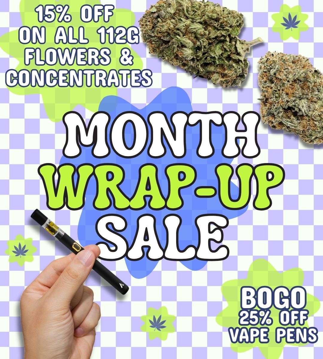 May Month Wrap Up Sale Dispensary Near Me Now BOGO 25% Off All Vape Pens 15% All 112G Concentrates 15% All 112G Flowers Shop Now
