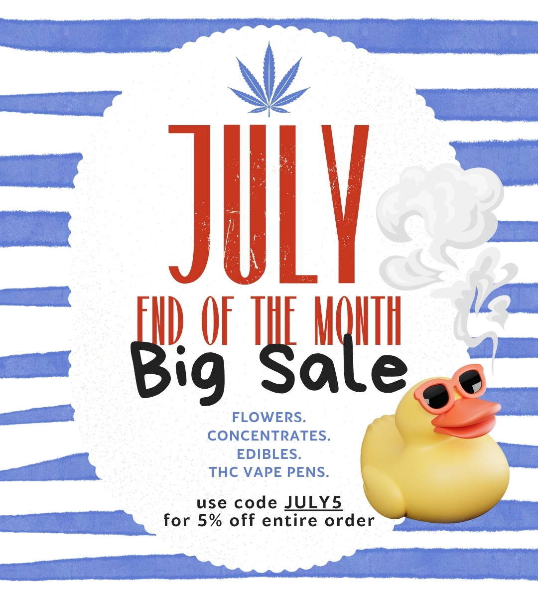 July End of the Month Sale Sale Dispensary Near Me Now Sale Cheap Weeds. Flowers, Concentrates, Edibles, THC Vape Pens ALL ON SALE. Use code July5 for extra 5% off.