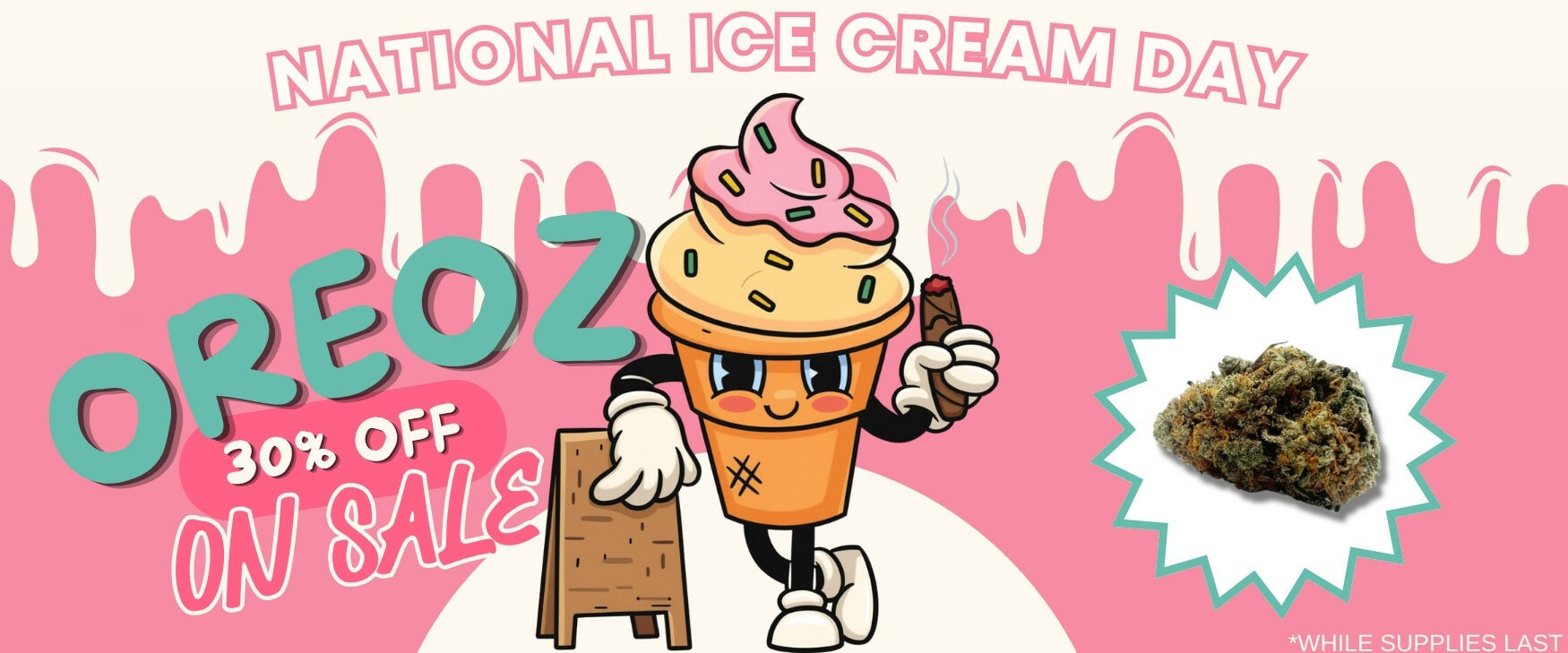 National Ice Cream Day Sale Dispensary Near Me Now Sale Cheap Weeds. Oreoz Flower 30% off - ON SALE.